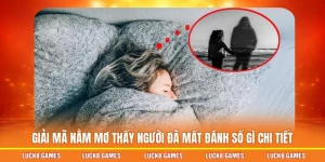nằm mơ thấy người đã mất đánh số gì