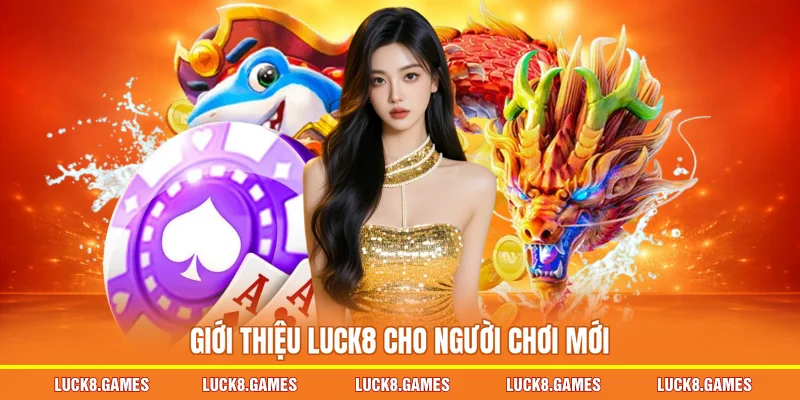 Giới thiệu LUCK8 cho người chơi mới